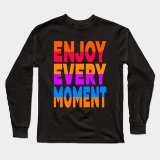 Enjoy every moment Long Sleeve T-Shirt